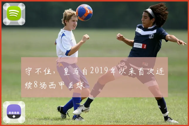 守不住，皇马自2019年以来首次连续8场西甲丢球